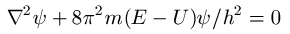 \nabla^2\psi+8\pi^2m(E-U)\psi/h^2=0